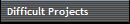 Difficult Projects
